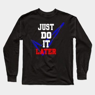 JUST DO IT LATER Long Sleeve T-Shirt